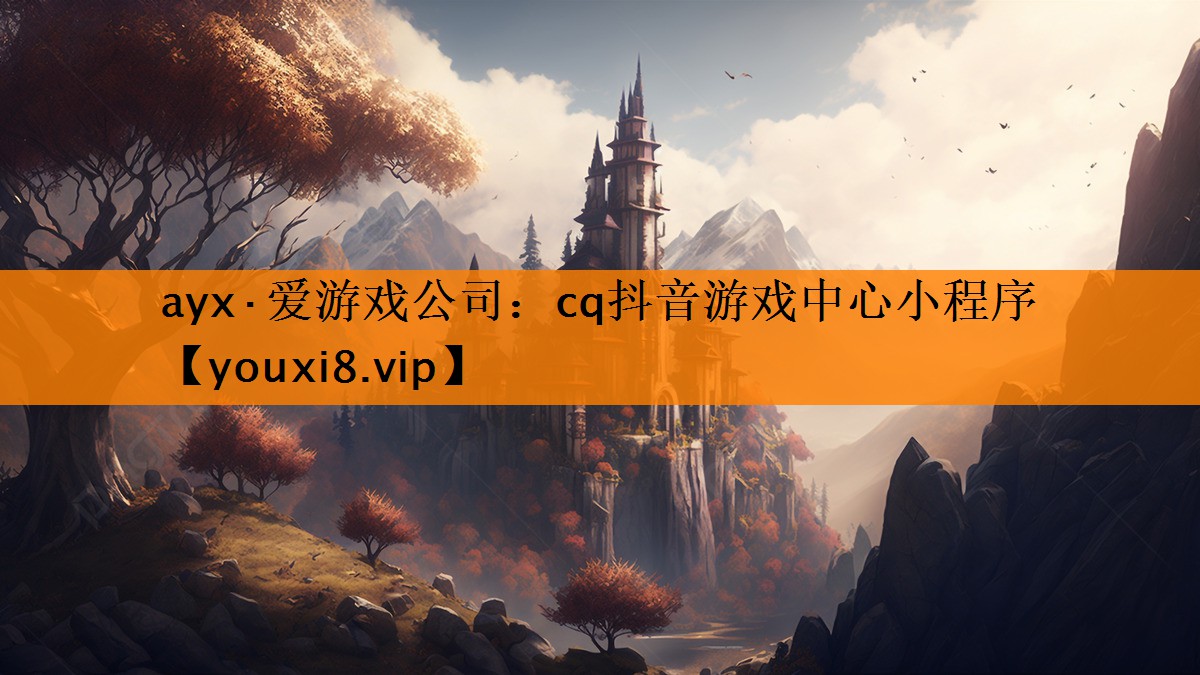 ayx·爱游戏公司：cq抖音游戏中心小程序