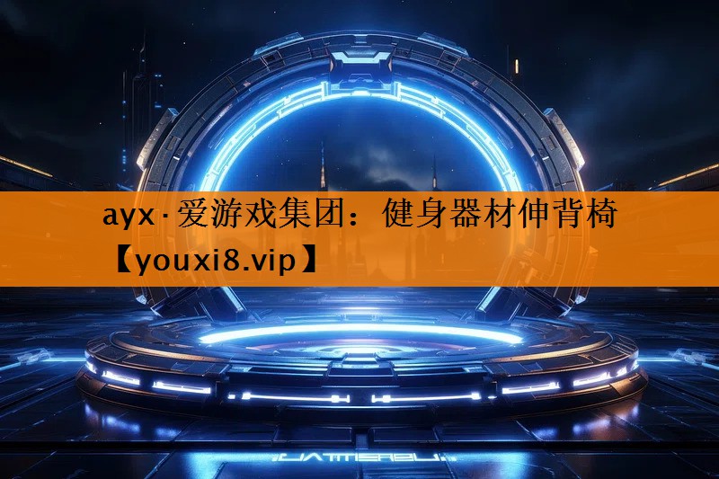 ayx·爱游戏集团：健身器材伸背椅