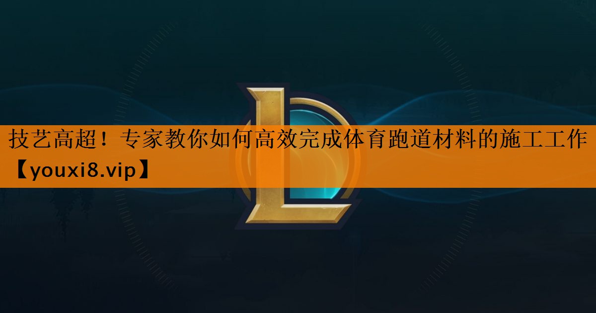 技艺高超！专家教你如何高效完成体育跑道材料的施工工作