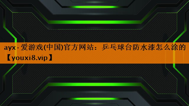 乒乓球台防水漆怎么涂的