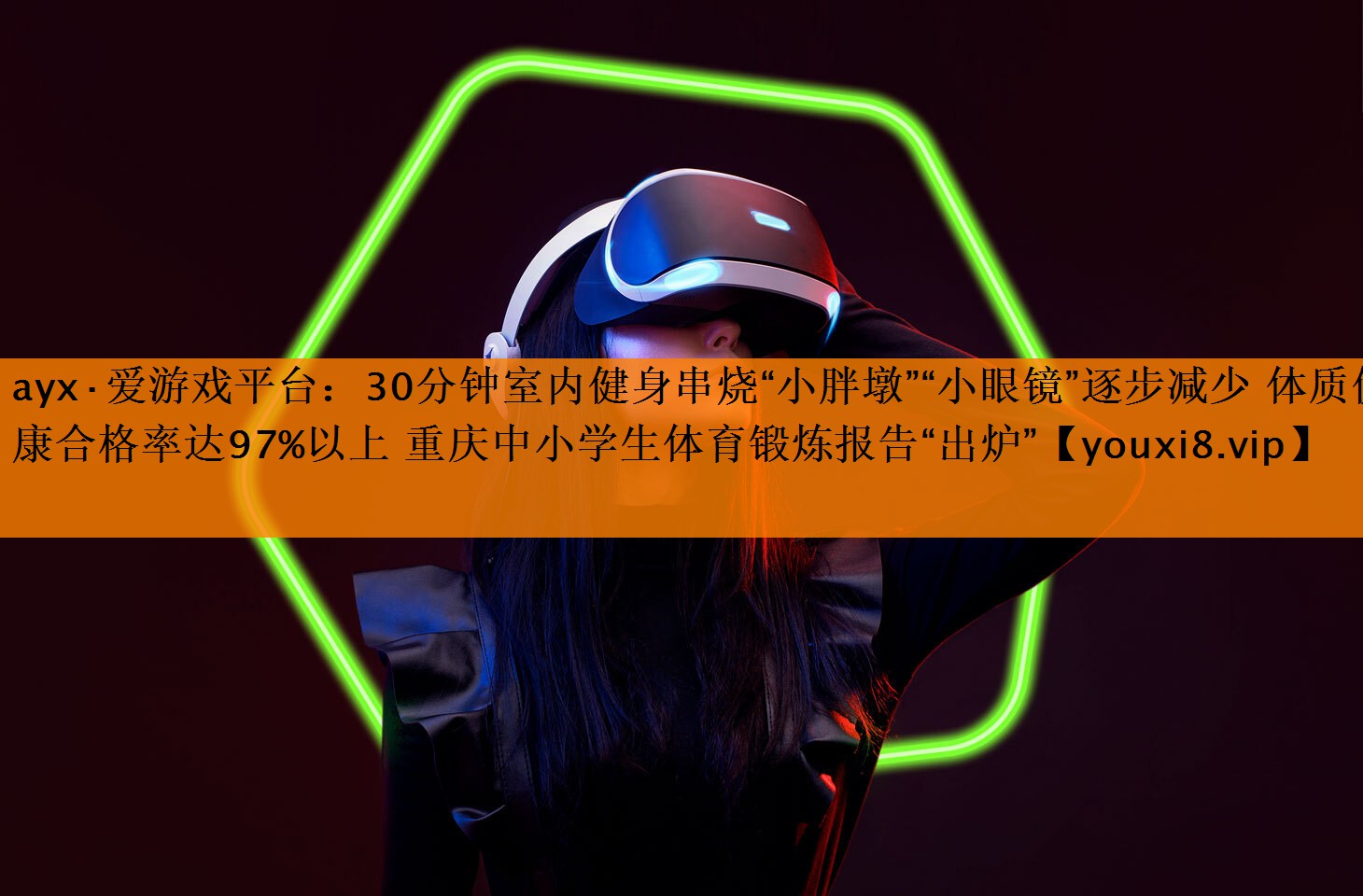 ayx·爱游戏平台：30分钟室内健身串烧“小胖墩”“小眼镜”逐步减少 体质健康合格率达97%以上 重庆中小学生体育锻炼报告“出炉”