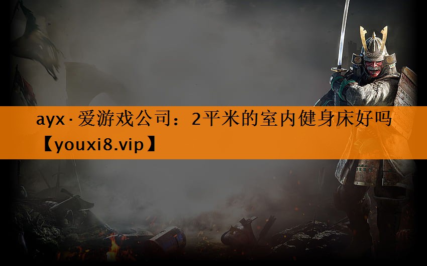 ayx·爱游戏公司：2平米的室内健身床好吗