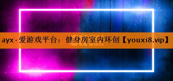 ayx·爱游戏平台：健身房室内环创