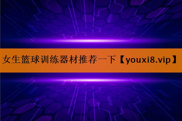 女生篮球训练器材推荐一下